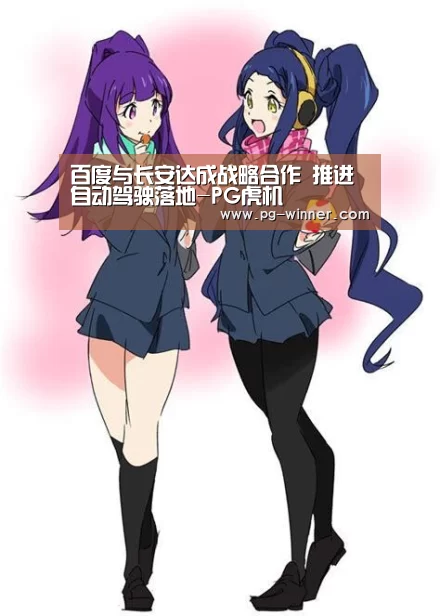 百度与长安达成战略合作 推进自动驾驶落地-PG虎机(图3) PG电子
